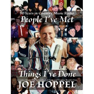 People I've Met, Things I've Done 50 Years in Country Music Radio by Country Music Disc Jockey Hall of Fame and Virginia Beach's Own Joe Hoppel 9780982758205 Books