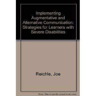 Implementing Augmentative and Alternative Communication Strategies for Learners With Severe Disabilities Joe, Ph.D. Reichle, Jennifer York, Jeff Sigafoos, Jennifer York Barr 9781557660442 Books
