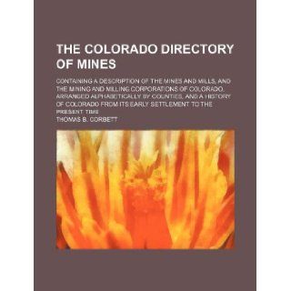 The Colorado Directory of Mines; Containing a Description of the Mines and Mills, and the Mining and Milling Corporations of Colorado, Arranged Alphab Thomas B. Corbett 9781130302196 Books