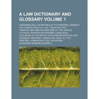 A law dictionary and glossary Volume 1 ; containing full definitions of the principal terms of the common and civil law together with translationslanguages, occurring in the ancient and mode Alexander Mansfield Burrill 9781236256164 Books