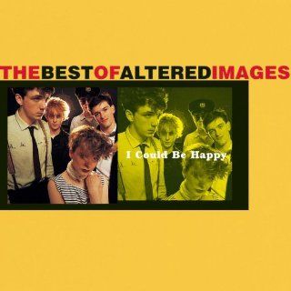 I Could Be Happy Best of Altered Images Music