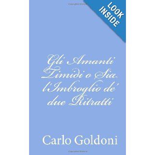 Gli Amanti Timidi o Sia l'Imbroglio de' due Ritratti (Italian Edition) Carlo Goldoni 9781480037267 Books