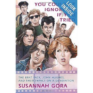 You Couldn't Ignore Me If You Tried The Brat Pack, John Hughes, and Their Impact on a Generation Susannah Gora 9780307408433 Books