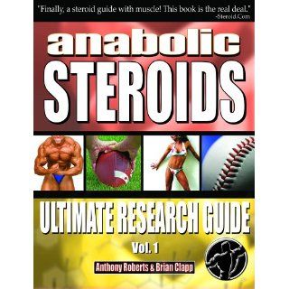 Anabolic Steroids Ultimate Research Guide Anthony Roberts, Brian Clapp 9781599751009 Books