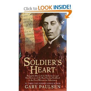 Soldier's Heart Being the Story of the Enlistment and Due Service of the Boy Charley Goddard in the First Minnesota Volunteers Gary Paulsen 9780440228387 Books
