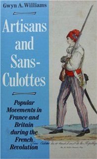 Artisans and Sans Culottes Popular Movements in France and Britain During the French Revolution (9781870352802) Gwyn Alfred Williams Books