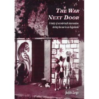 The War Next Door A Study of Second Track Interventions During the War in Ex Yugoslavia (Conflict & Peacebuilding Series) Judy Large 9781869890971 Books