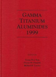 Gamma Titanium Aluminides 1999 Proceedings of a Symposium Sponsored by the Mpmd and Smd Divisions of the Minerals, Metals & Materials Society (Tms), Held During the 1999 Tms Annual Yong Wong Kim, Dennis M. Dimiduk, M. H. Loretto 9780873394512 Books