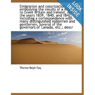 Emigration and colonization; embodying the results of a mission to Great Britain and Ireland, during (9781116151190) Thomas Rolph Books