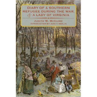 Diary of a Southern Refugee during the War, by a Lady of Virginia Judith W. McGuire, Jean V. Berlin 9780803282230 Books