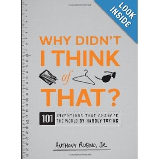 Why Didn't I Think of That? 101 Inventions that Changed the World by Hardly Trying Anthony Rubino Jr. 9781440500107 Books