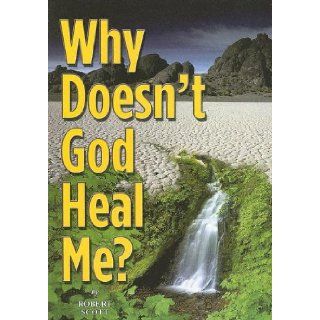 Why Doesn't God Heal Me? Robert Scott 9780892281886 Books