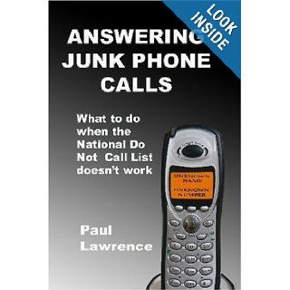 Answering Junk Phone Calls What to do when the National Do Not Call List doesn't work Paul Lawrence 9781442173293 Books