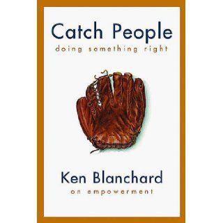 Catch People Doing Something Right Ken Blanchard on Empowerment Kenneth H. Blanchard 9781890009649 Books