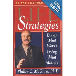 Life Strategies Doing What Works, Doing What Matters Phillip C. McGraw 9780786884599 Books