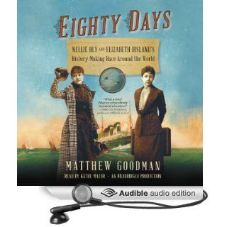 Eighty Days Nellie Bly and Elizabeth Bisland's History Making Race Around the World (Audible Audio Edition) Matthew Goodman, Kathe Mazur Books