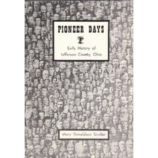 Pioneer Days Early History of Jefferson County, Ohio Mary Donaldson Sinclair Books