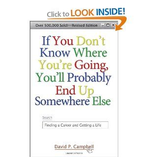 If You Don't Know Where You're Going, You'll Probably End Up Somewhere Else Finding a Career and Getting a Life David P. Campbell 9781933495064 Books