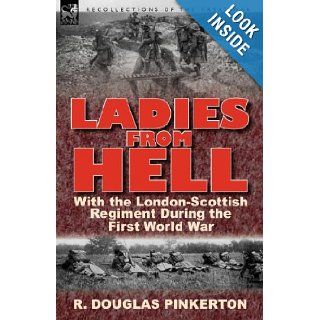 Ladies From Hell With the London Scottish Regiment During the First World War R. Douglas Pinkerton 9780857066909 Books