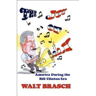 The Joy Of Sax, America During The Bill Clinton Era Walt Brasch 9780967635453 Books