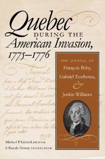 Quebec During the American Invasion, 1775 1776 The Journal of Francois Baby, Gabriel Taschereau, and Jenkin Williams Michael P. Gabriel, S. Pascale Vergereau Dewey 9780870137402 Books