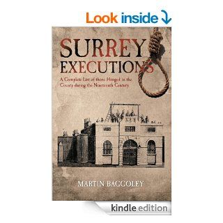 Surrey Executions A Complete List of those Hanged in the County during the Nineteenth Century eBook Martin Baggoley Kindle Store