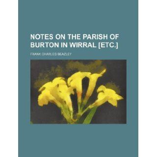Notes on the parish of Burton in Wirral [etc.] Frank Charles Beazley 9781130609974 Books