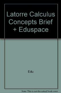 Latorre Calculus Concepts Brief Fourth Edition Plus Eduspace 9780618982639 Books