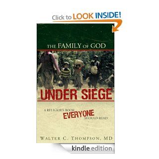 The Family of God UNDER SIEGE A religious book everyone should read eBook Walter C. Thompson MD Kindle Store