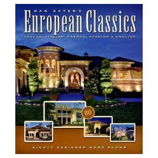Dan Sater's European Classics Tuscan, Italian, French, Spanish & English Eighty Designer Home Plans Dan F., II Sater, Dan Sater 9781932553277 Books