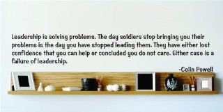 Leadership is solving problems. The day soldiers stop bringing you their problems is the day you have stopped leading them. They have either lost confidence that you can help or concluded you do not care. Either case is a failure of leadership.   Colin Pow