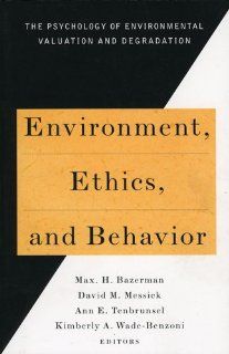 Environment, Ethics, and Behavior The Psychology of Environmental Valuation and Degradation (New Lexington Press Management Series) Max H. Bazerman, David M. Messick, Ann E. Tenbrunzel, Kimberly A. Wade Benzoni 9780787908188 Books
