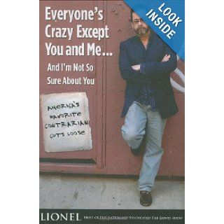 Everyone's Crazy Except You and MeAnd I'm Not So Sure About You America's Favorite Contrarian Cuts Loose Lionel Books