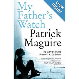 My Father's Watch The Story of a Child Prisoner in 70's Britain Patrick Maguire, Carlo Gebler 9780007242146 Books