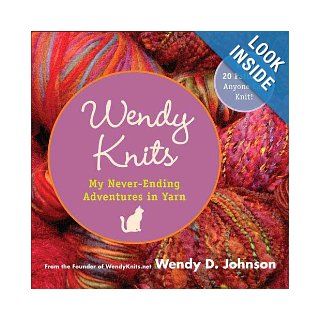 Wendy Knits  My Never Ending Adventures in Yarn Wendy D. Johnson 9780452287327 Books