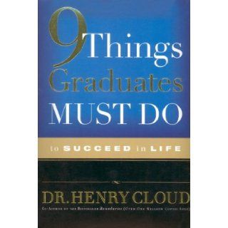 9 Things Graduates Must Do to Succeed in Life Henry Cloud Books