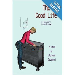 The Good Life A few years in the future Maryann Davenport 9780595371815 Books