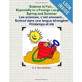 Science is FunEspecially in a Foreign Language Spring and Summer Les sciences, c'est amusantSurtout dans une langue trangre Printemps et t Books 3 & 4 S. C. Naux McVicker 9781468131932 Books