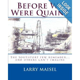 Before We Were Quaint The Southport few rememberand others can't imagine Larry Maisel 9781449546878 Books