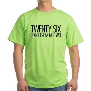 Twenty Six Point Freaking Two T Shirt by kikodesigns