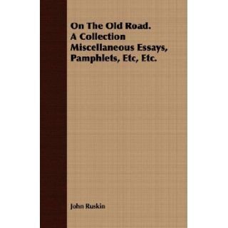 On The Old Road. A Collection Miscellaneous Essays, Pamphlets, Etc, Etc. John Ruskin 9781409786955 Books