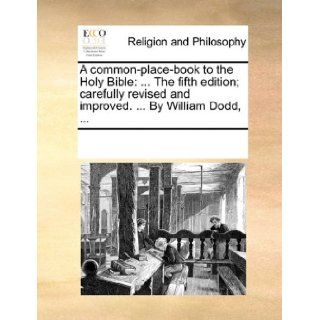 A common place book to the Holy BibleThe fifth edition; carefully revised and improved.By William Dodd, See Notes Multiple Contributors 9781170339619 Books