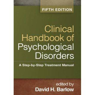 Clinical Handbook of Psychological Disorders, Fifth Edition A Step by Step Treatment Manual (Barlow Clinical Handbook of Psychological Disorders) (9781462513260) David H. Barlow PhD Books