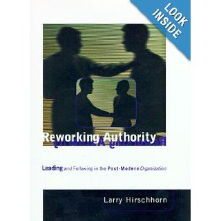 Reworking Authority Leading and Following in the Post Modern Organization (Organization Studies) Larry Hirschhorn 9780262082587 Books
