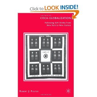 Coca Globalization Following Soft Drinks from New York to New Guinea Robert J. Foster 9780312238711 Books