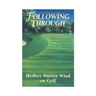 Following Through Writings on Golf Herbert Warren Wind 9780060976606 Books