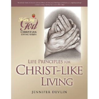 Life Principles for Christ Like Living (Following God Christian Living Series) Jennifer Devlin 9780899573397 Books