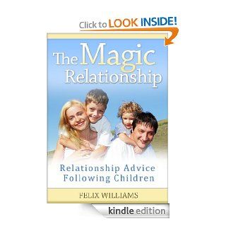 The Magic Relationship   Relationship advice following children  Relationship Advice   Kindle edition by Felix Williams. Health, Fitness & Dieting Kindle eBooks @ .