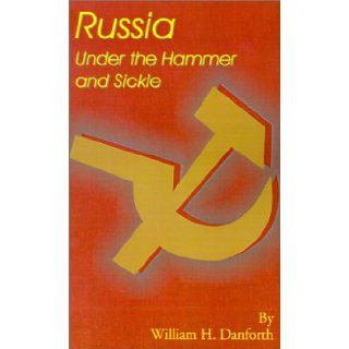 Russia Under the Hammer and Sickle William H. Danforth 9781589635746 Books
