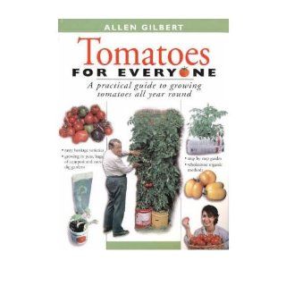 Tomatoes for Everyone A Practical Guide to Growing Tomatoes All Year Round (Paperback)   Common By (author) Allen Gilbert 0884417022684 Books